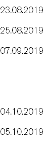 23.08.2019 25.08.2019 07.09.2019   04.10.2019 05.10.2019